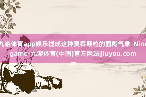 九游体育app娱乐搅成这种莫得颗粒的面糊气象-Ninegame-九游体育(中国)官方网站|jiuyou.com