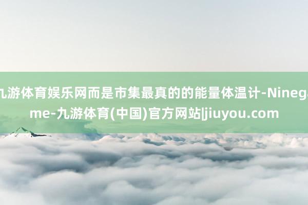 九游体育娱乐网而是市集最真的的能量体温计-Ninegame-九游体育(中国)官方网站|jiuyou.com